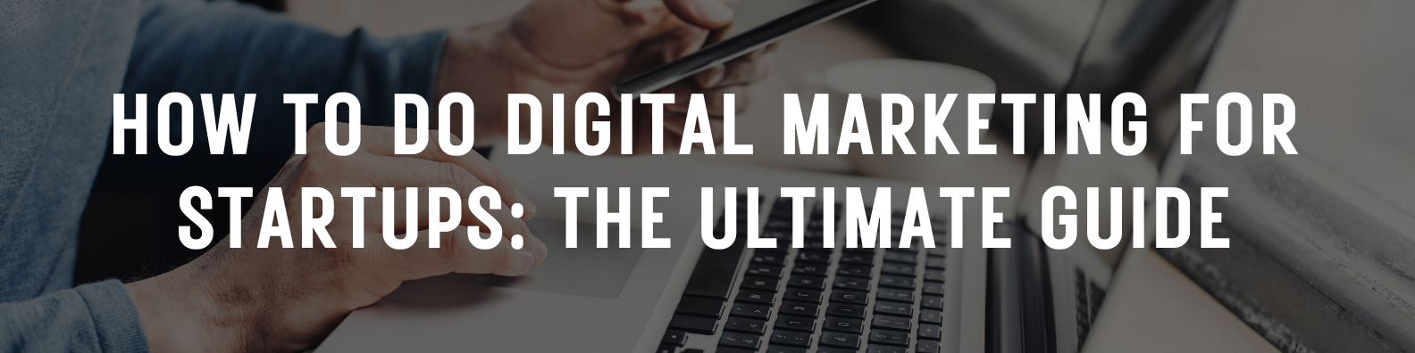 How To Do Digital Marketing For Startups: The Ultimate Guide